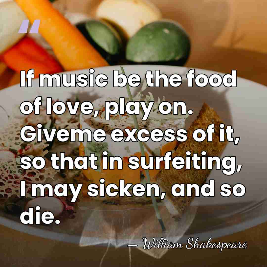 If music be the food of love, play on. Giveme excess of&hellip; - William Shakespeare