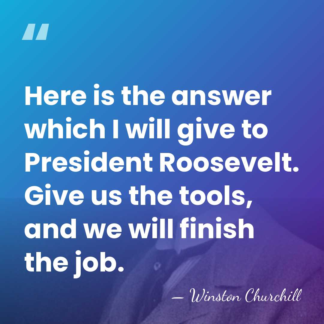 Here is the answer which I will give to President Roosevelt. Give&hellip; - Winston Churchill
