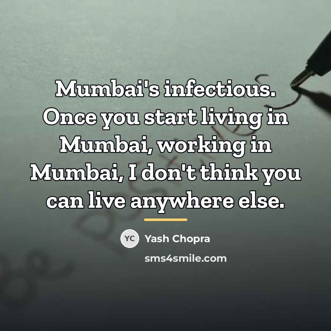 “Mumbai's infectious. Once you start living in Mumbai, working in…” quote by Yash Chopra
