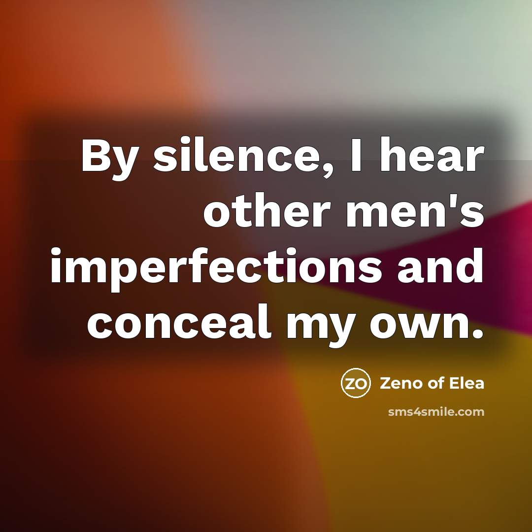 “By silence, I hear other men's imperfections and conceal my…” quote by Zeno of Elea