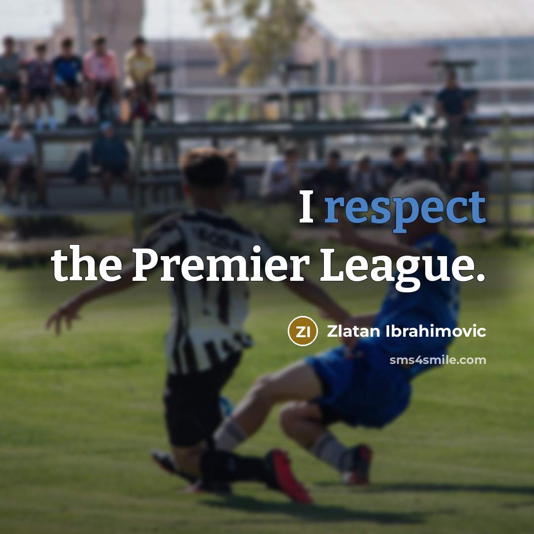 “I respect the Premier League.…” quote by Zlatan Ibrahimovic
