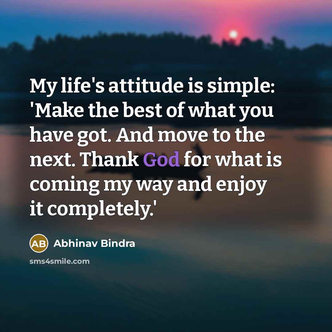 “My life's attitude is simple: 'Make the best of what…” quote by Abhinav Bindra