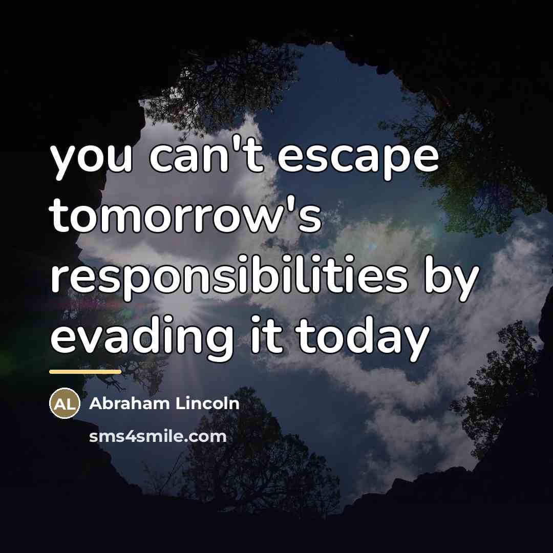 “you can't escape tomorrow's responsibilities by evading it today…” quote by Abraham Lincoln