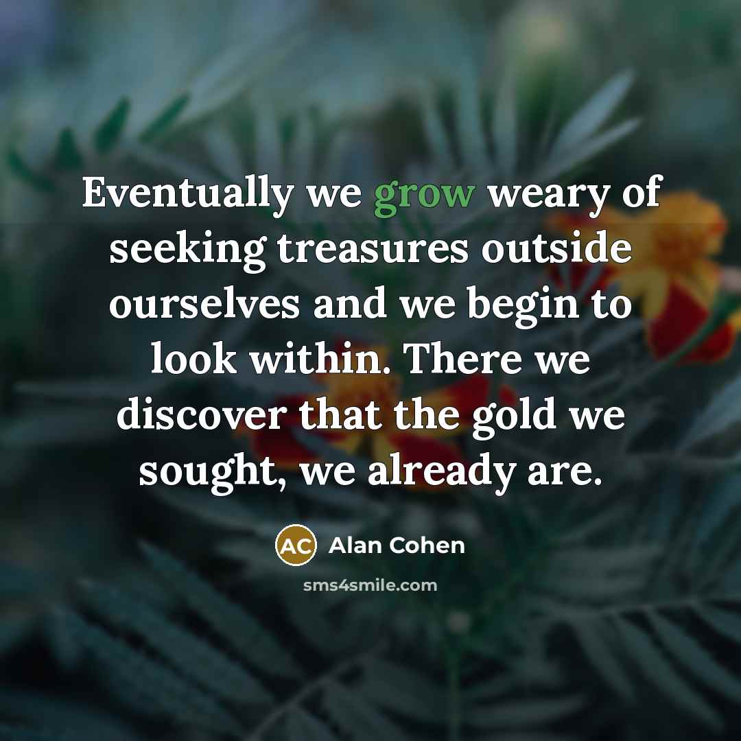 “Eventually we grow weary of seeking treasures outside ourselves and…” quote by Alan Cohen