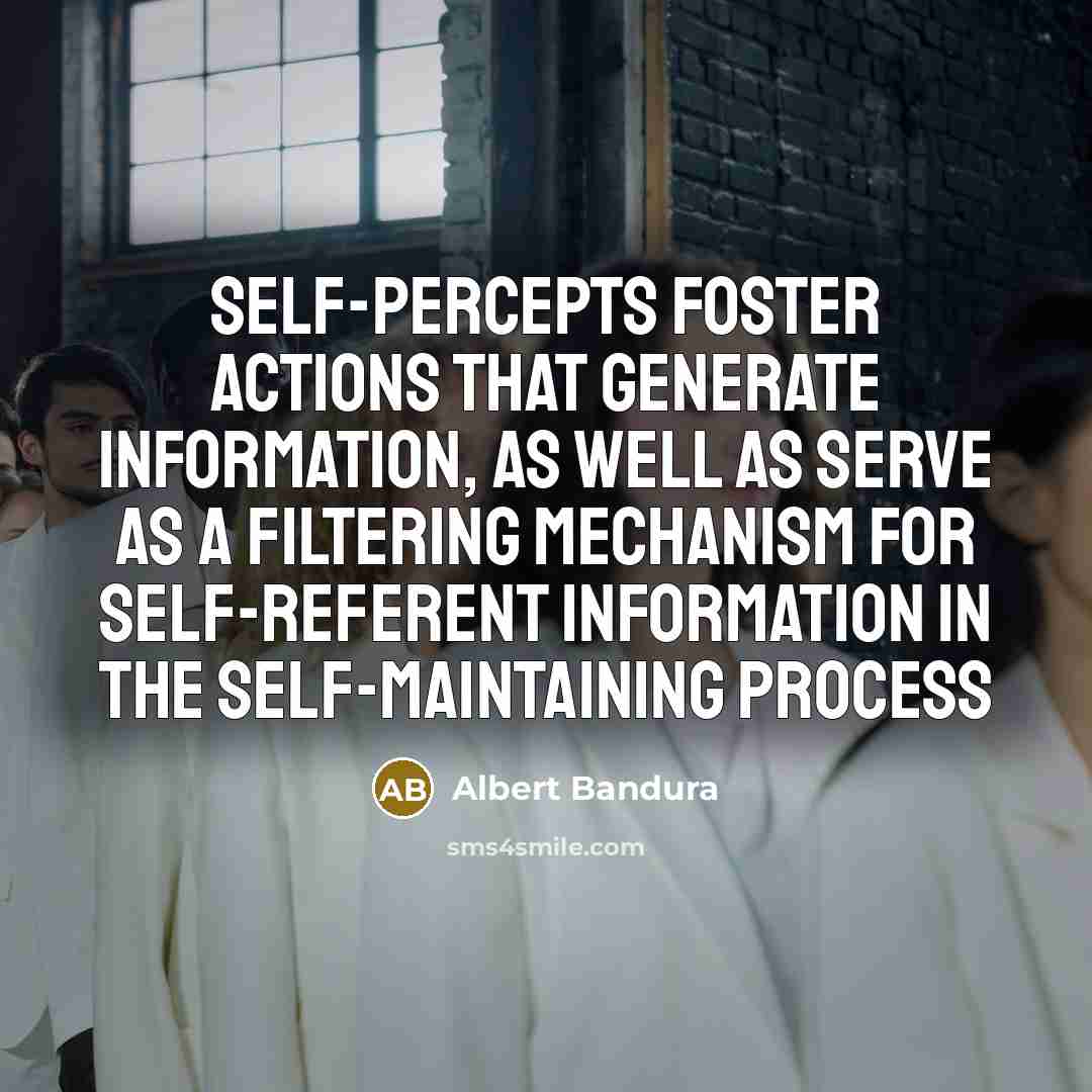 “Self-percepts foster actions that generate information, as well as serve…” quote by Albert Bandura