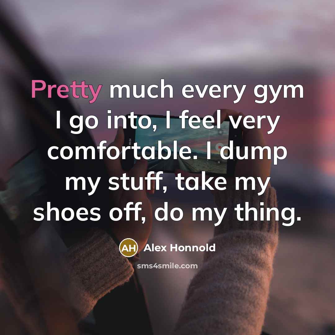 “Pretty much every gym I go into, I feel very…” quote by Alex Honnold