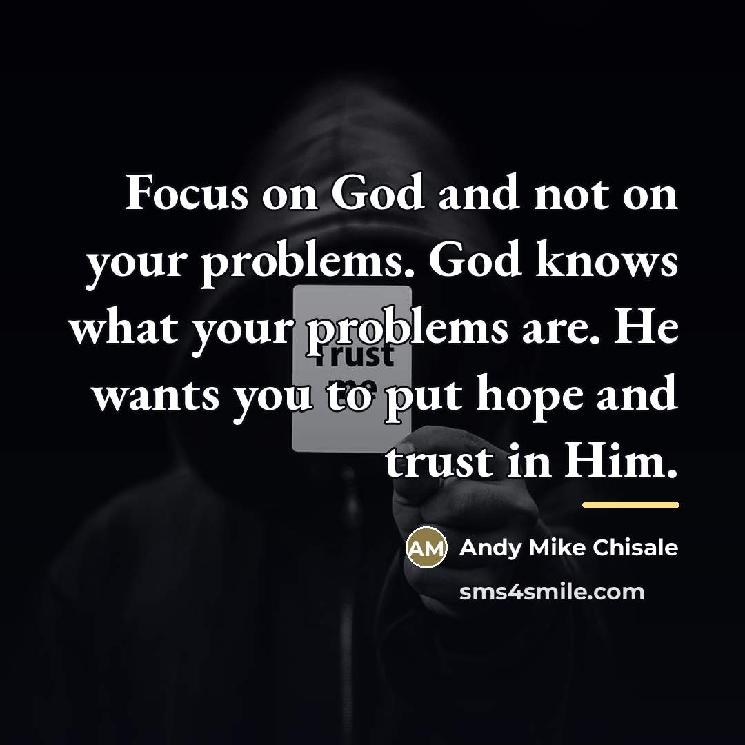 “Focus on God and not on your problems. God knows…” quote by Andy Mike Chisale