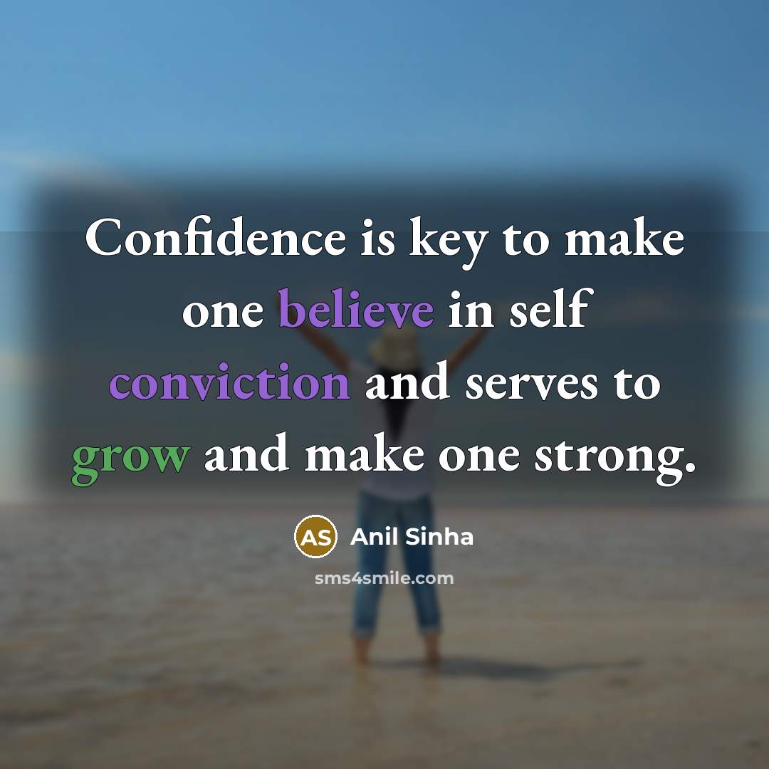 “Confidence is key to make one believe in self conviction and serves to grow and make one strong.” quote by Anil Sinha