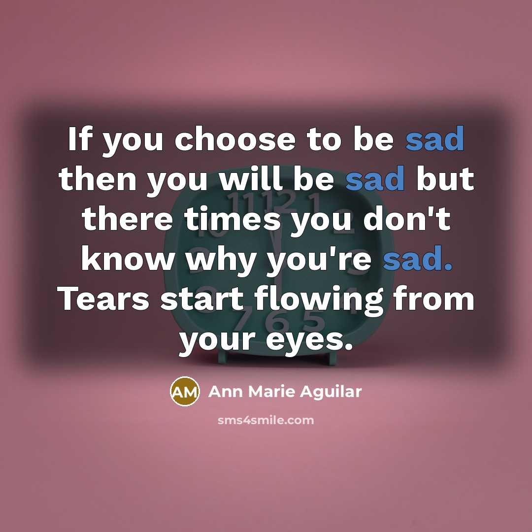 “If you choose to be sad then you will be…” quote by Ann Marie Aguilar