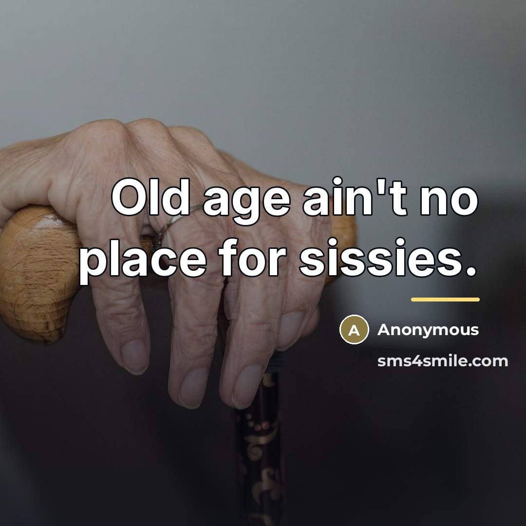 “Old age ain't no place for sissies.…” quote by Anonymous