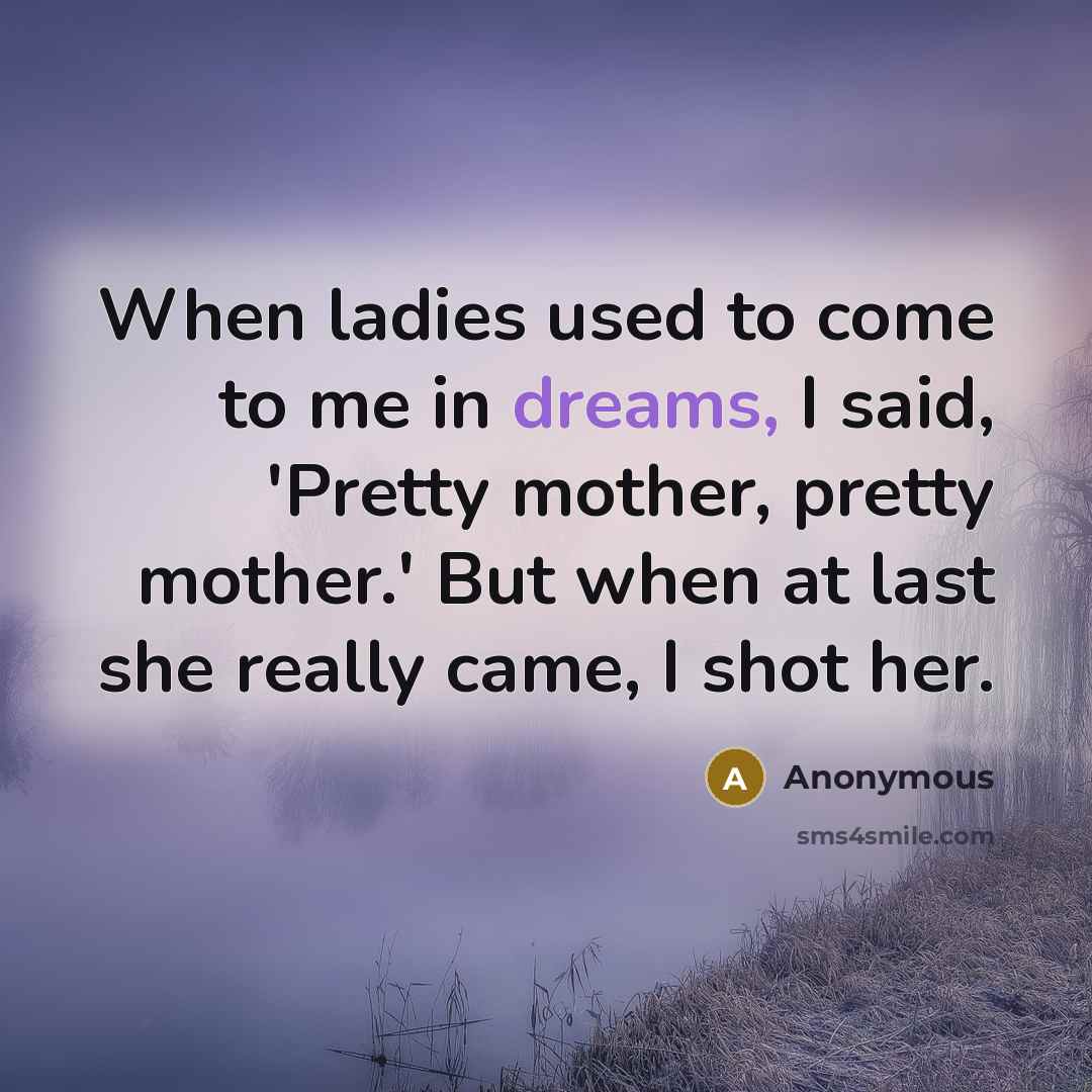 “When ladies used to come to me in dreams, I…” quote by Anonymous