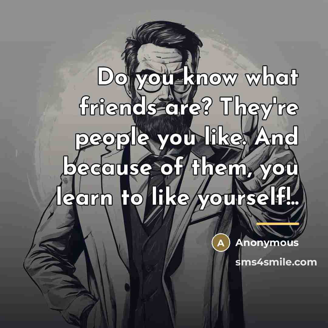 “Do you know what friends are? They're people you like.…” quote by Anonymous