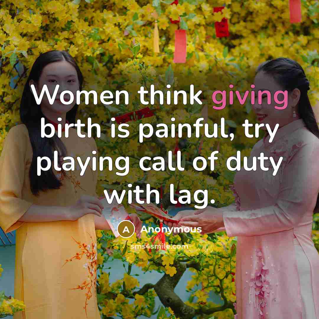 “Women think giving birth is painful, try playing call of…” quote by Anonymous