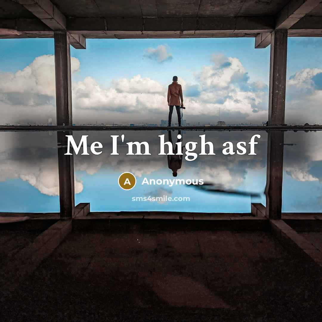 “Me I'm high asf” quote by Anonymous