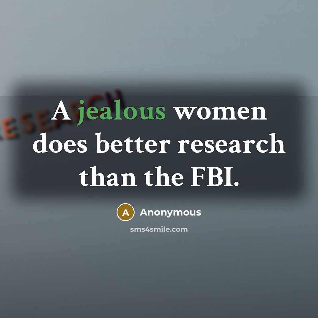 “A jealous women does better research than the FBI.” quote by Anonymous