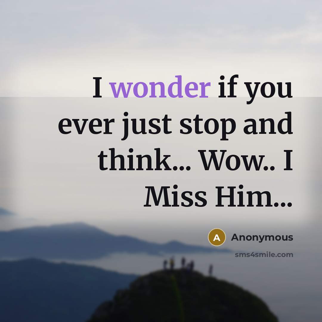 “I wonder if you ever just stop and think... Wow.. I Miss Him...” quote by Anonymous