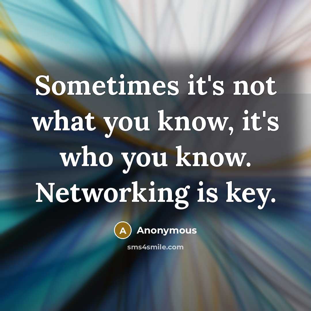 “Sometimes it's not what you know, it's who you know. Networking is key.” quote by Anonymous