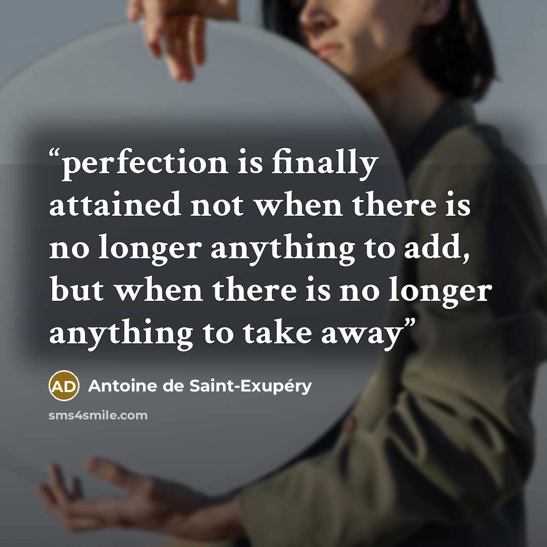 “perfection is finally attained not when there is no longer anything to add, but when there is no longer anything to take away” quote by Antoine de Saint-Exupéry