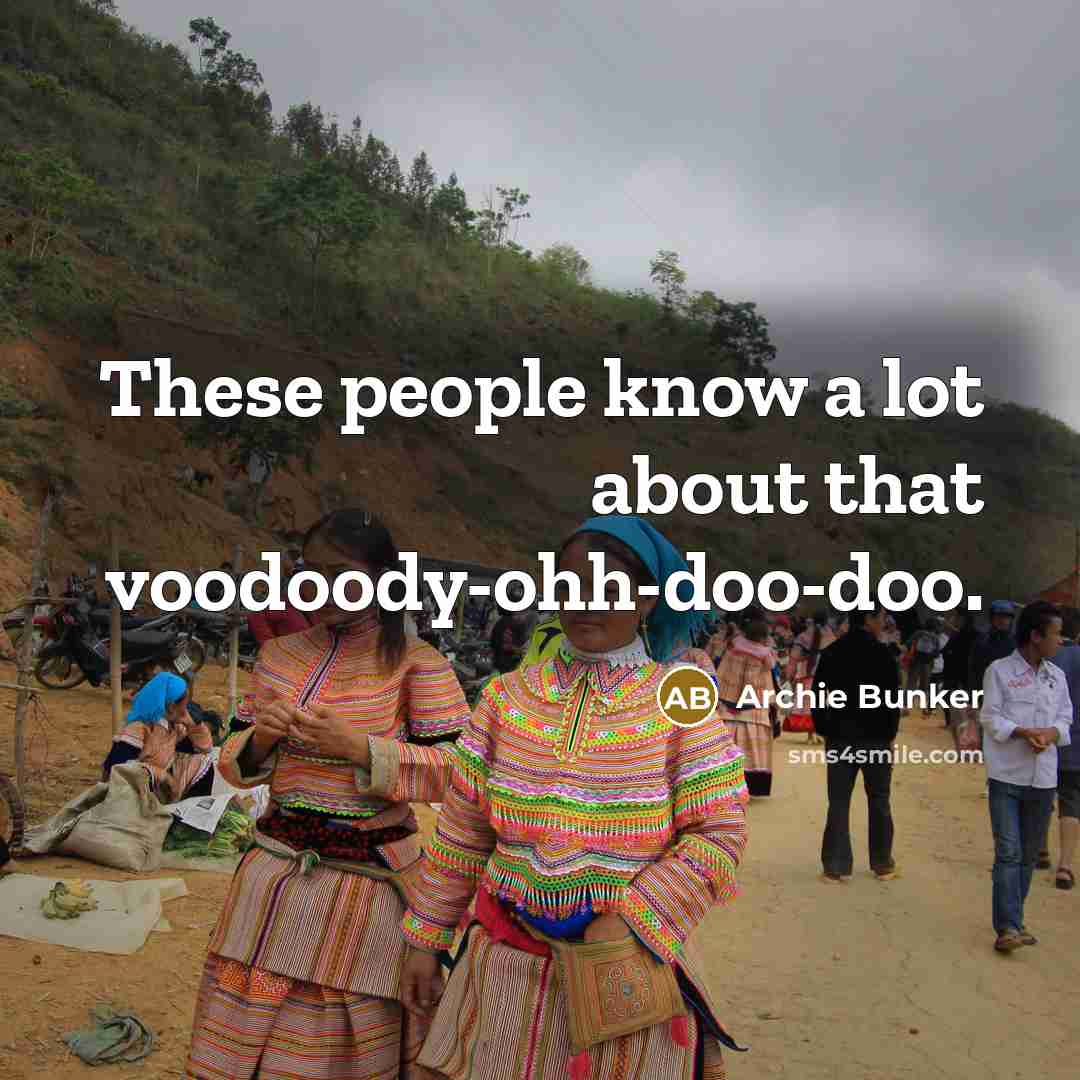 “These people know a lot about that voodoody-ohh-doo-doo.…” quote by Archie Bunker