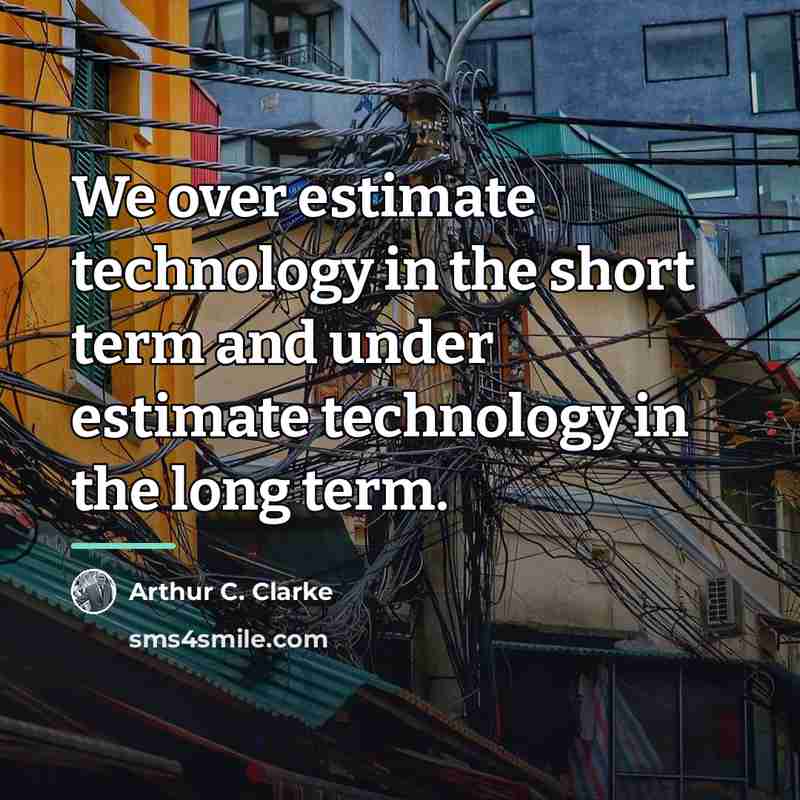 “We over estimate technology in the short term and under…” quote by Arthur C. Clarke