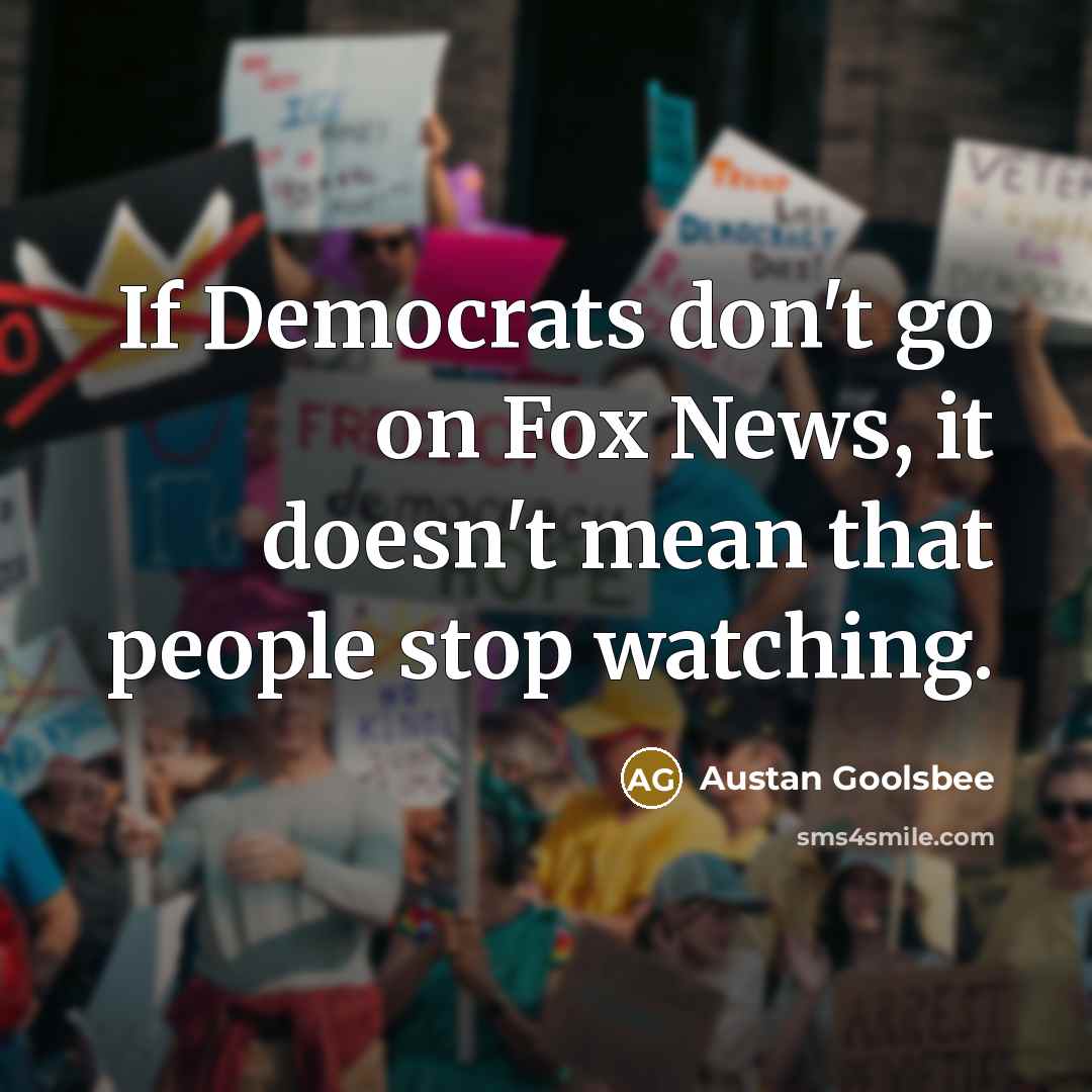 “If Democrats don't go on Fox News, it doesn't mean…” quote by Austan Goolsbee