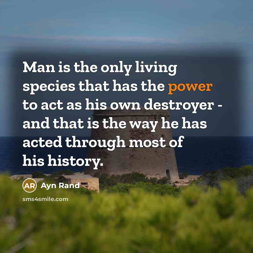 “Man is the only living species that has the power…” quote by Ayn Rand