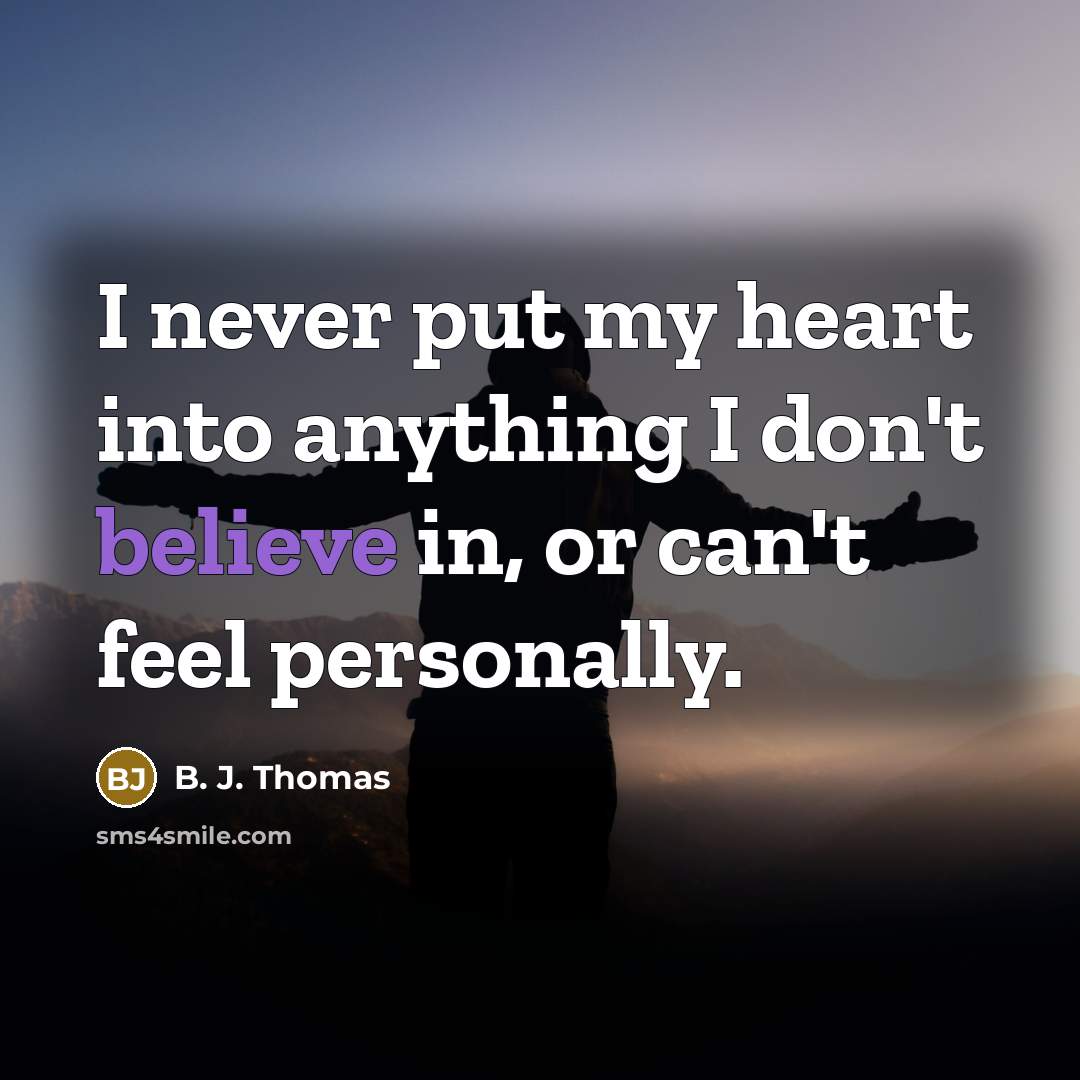 “I never put my heart into anything I don't believe…” quote by B. J. Thomas