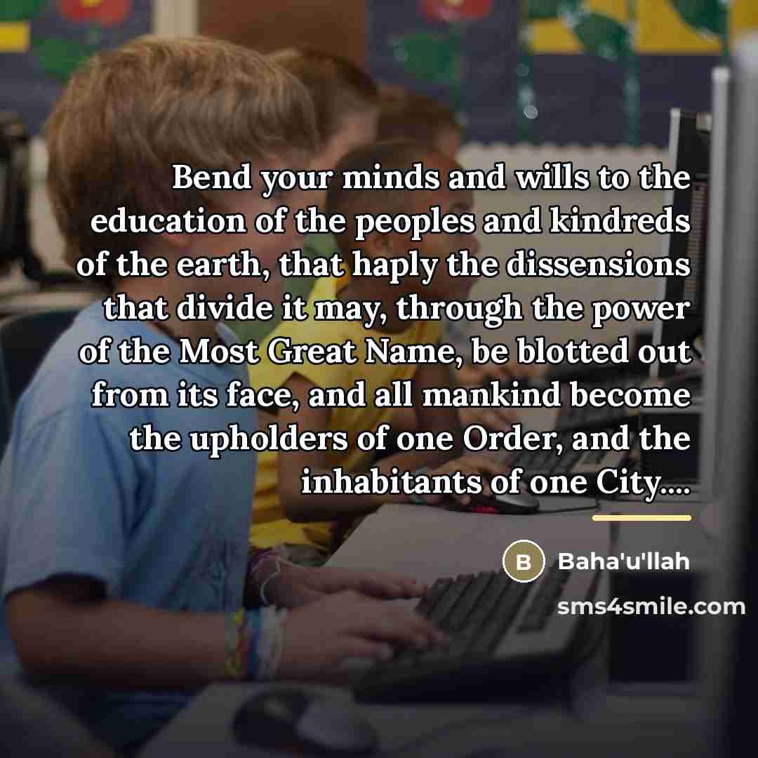“Bend your minds and wills to the education of the…” quote by Bahá'u'lláh