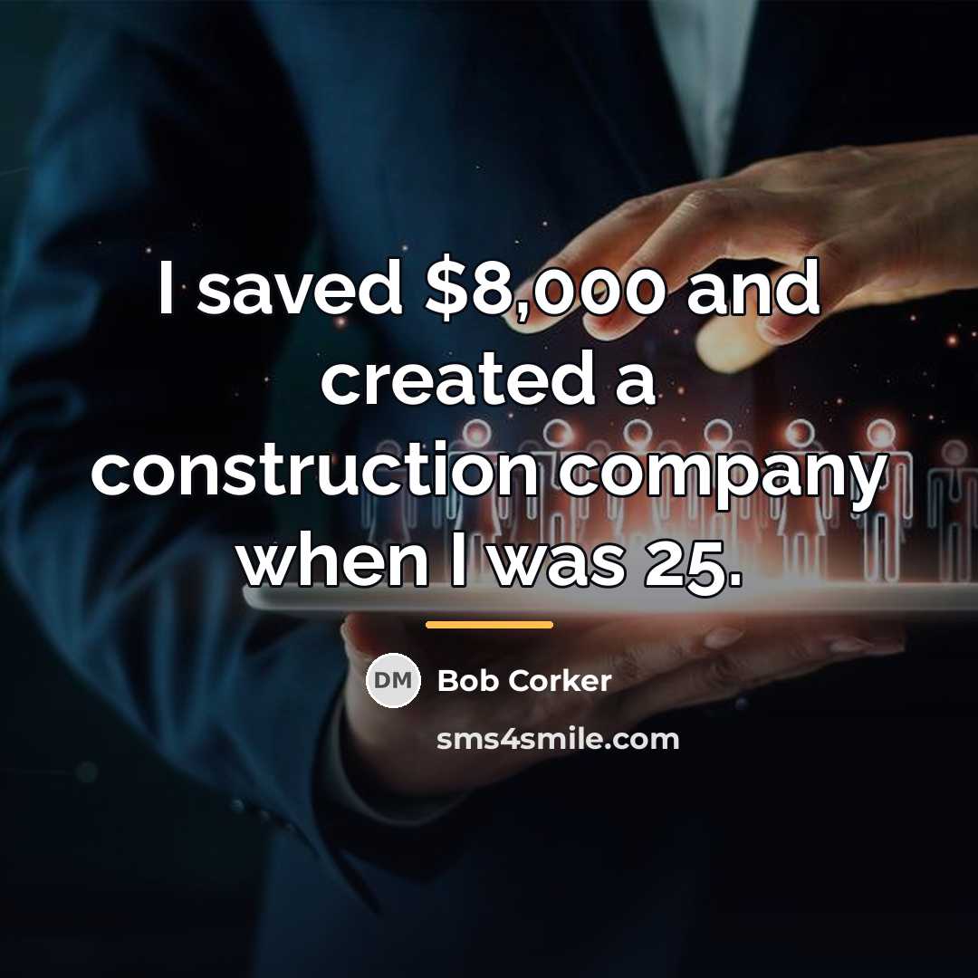 “I saved $8,000 and created a construction company when I…” quote by Bob Corker