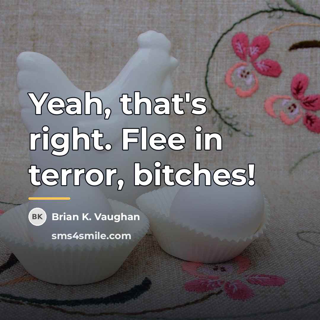 “Yeah, that's right. Flee in terror, bitches!…” quote by Brian K. Vaughan