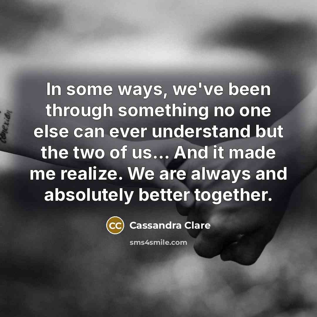 “In some ways, we've been through something no one else…” quote by Cassandra Clare