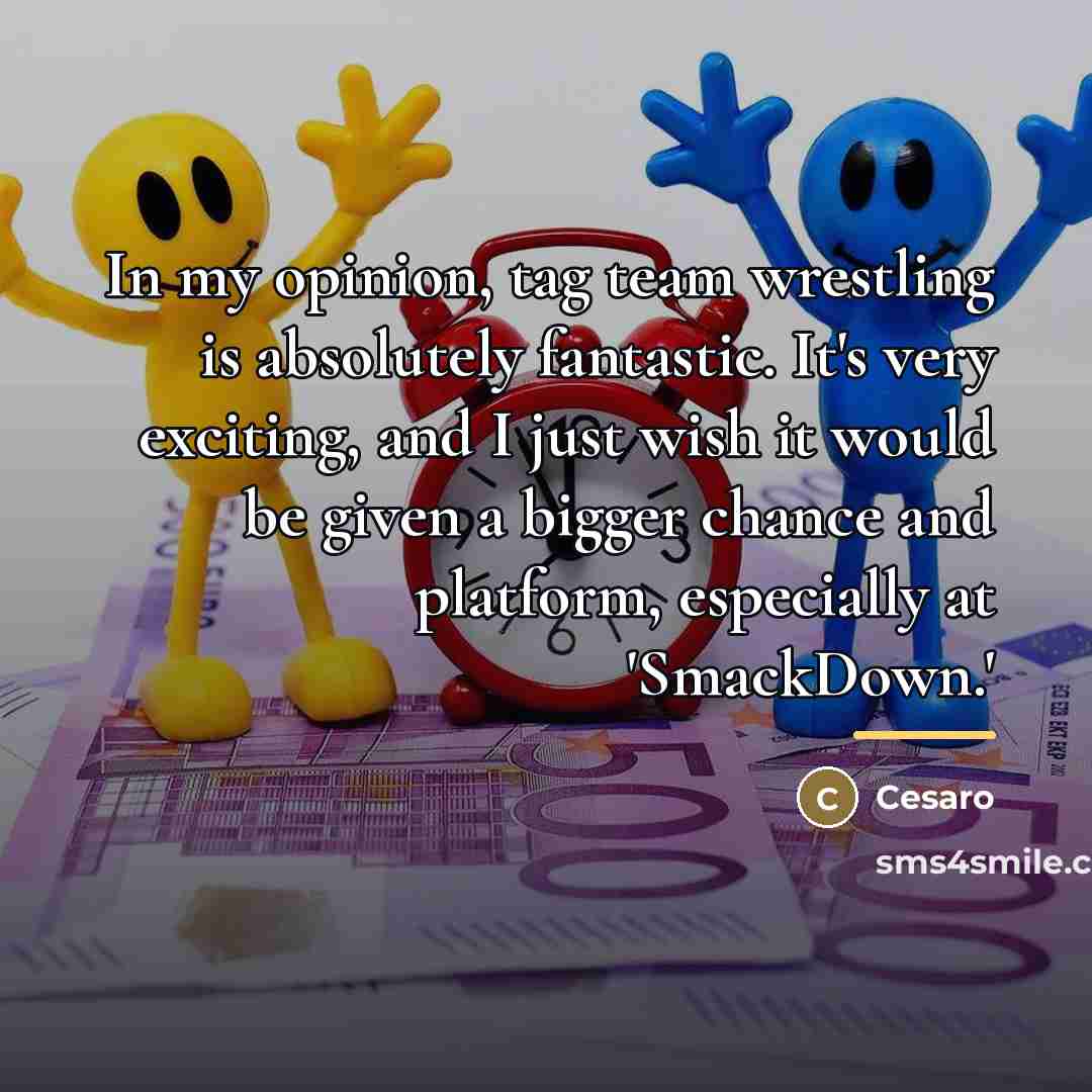 “In my opinion, tag team wrestling is absolutely fantastic. It's…” quote by Cesaro