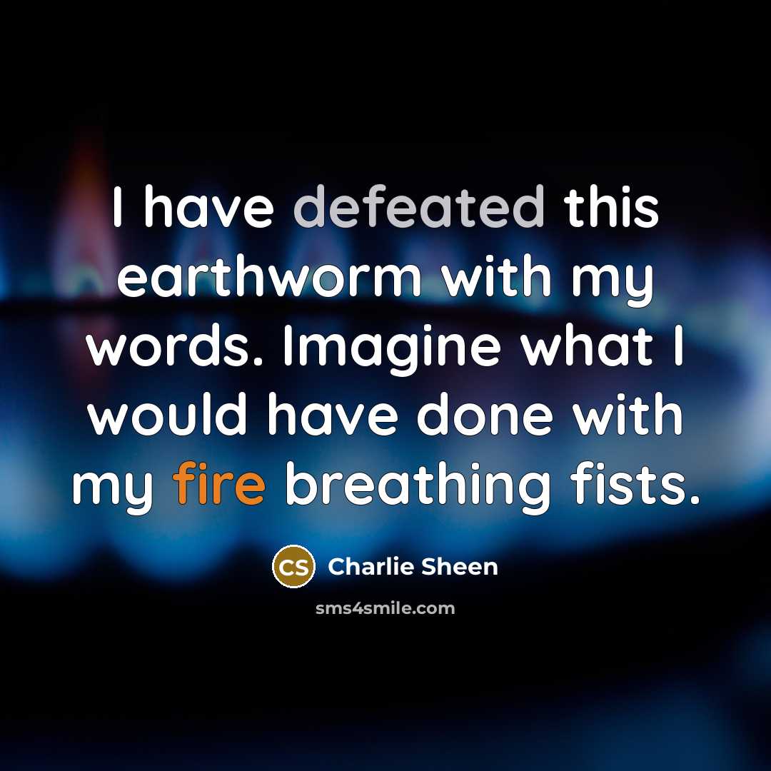 “I have defeated this earthworm with my words. Imagine what…” quote by Charlie Sheen