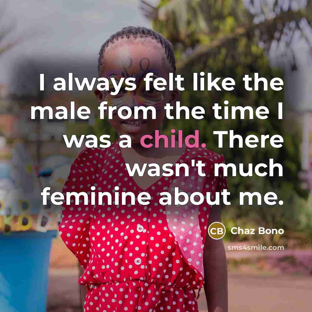 “I always felt like the male from the time I…” quote by Chaz Bono