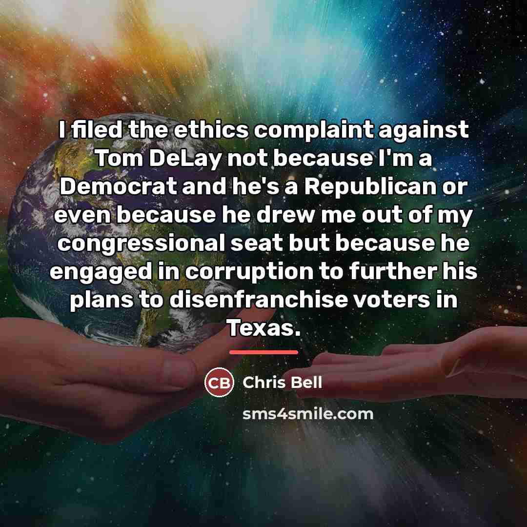 “I filed the ethics complaint against Tom DeLay not because…” quote by Chris Bell