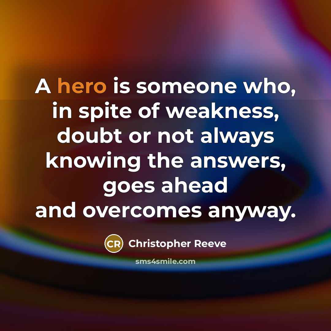 “A hero is someone who, in spite of weakness, doubt…” quote by Christopher Reeve