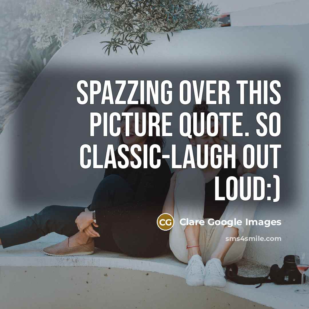 “Spazzing over this picture quote. so classic-laugh out loud:)” quote by Clare Google Images