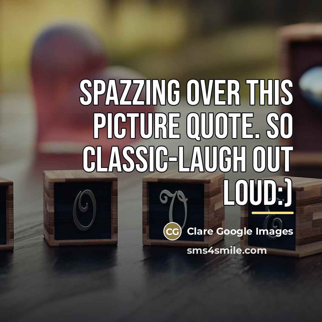 “Spazzing over this picture quote. so classic-laugh out loud:)…” quote by Clare Google Images