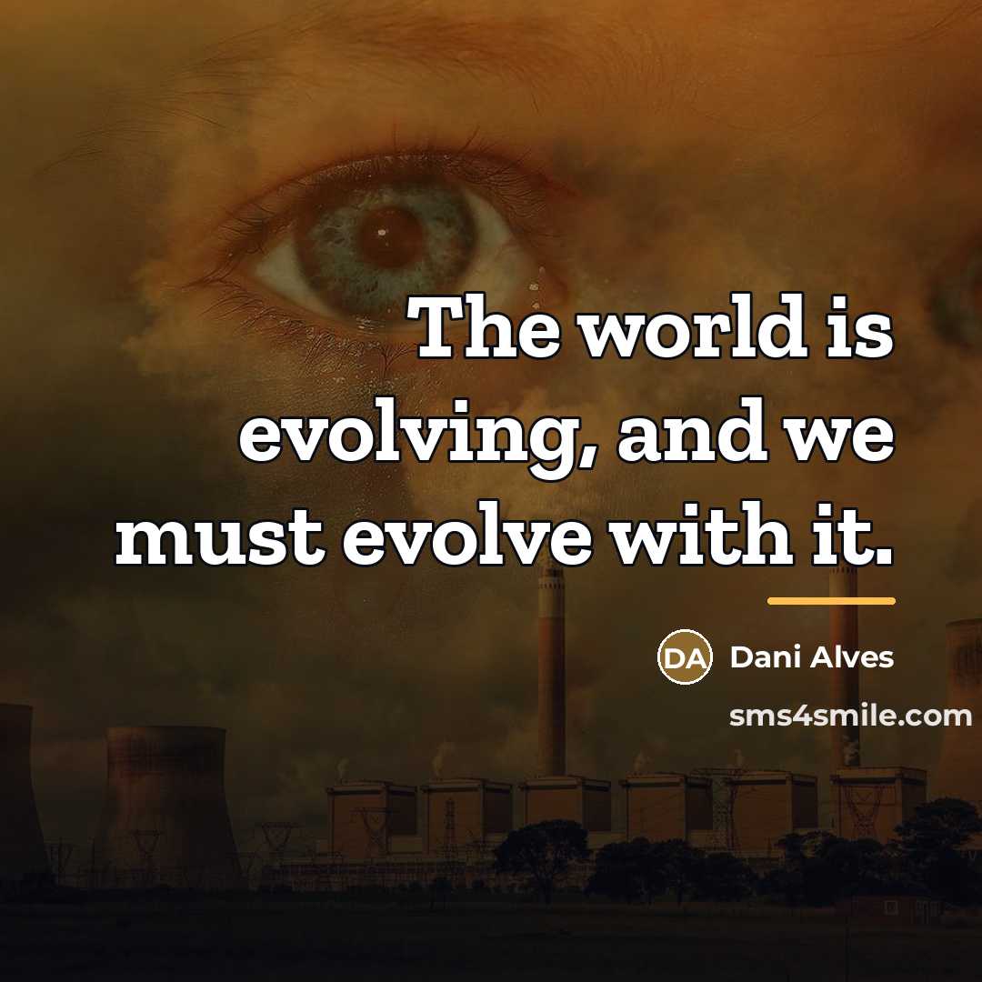 “The world is evolving, and we must evolve with it.…” quote by Dani Alves