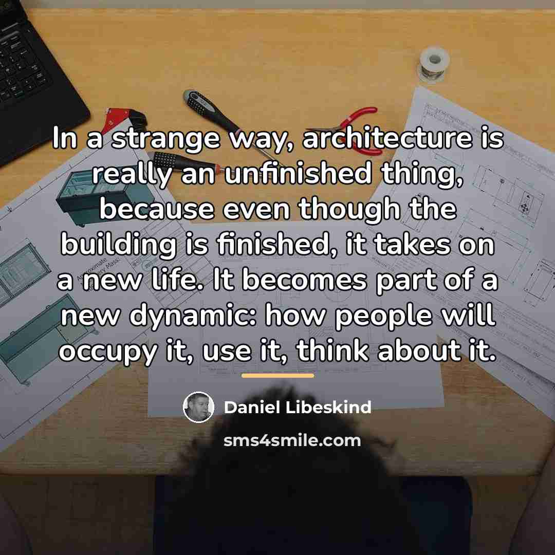 “In a strange way, architecture is really an unfinished thing,…” quote by Daniel Libeskind