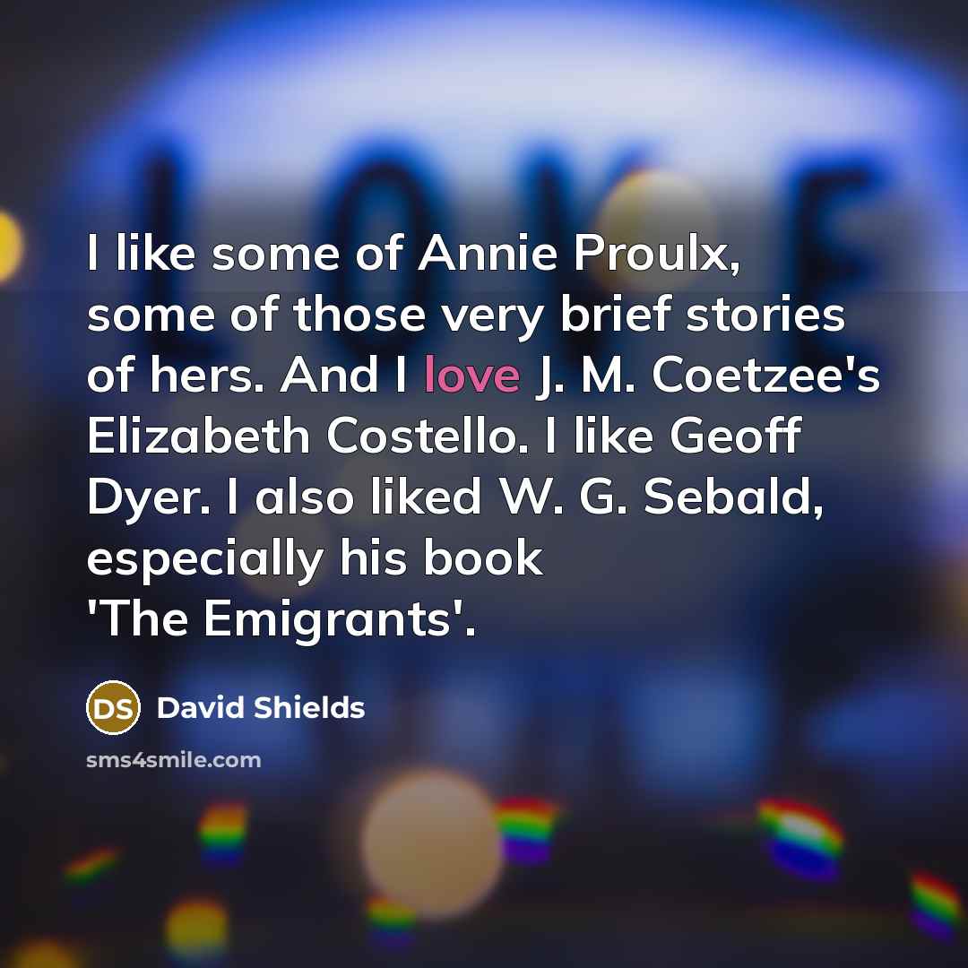 “I like some of Annie Proulx, some of those very…” quote by David Shields