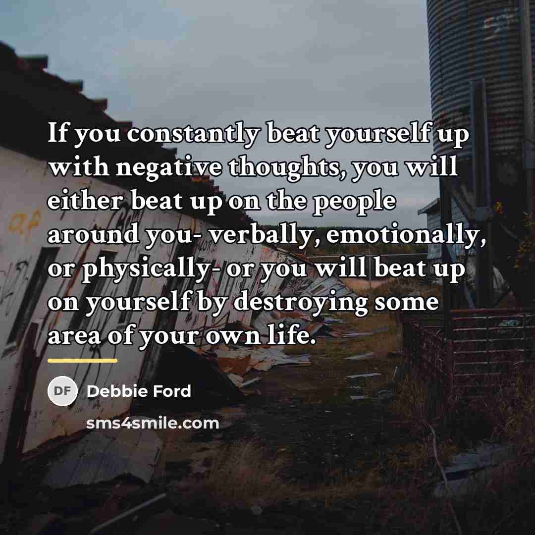 “If you constantly beat yourself up with negative thoughts, you…” quote by Debbie Ford