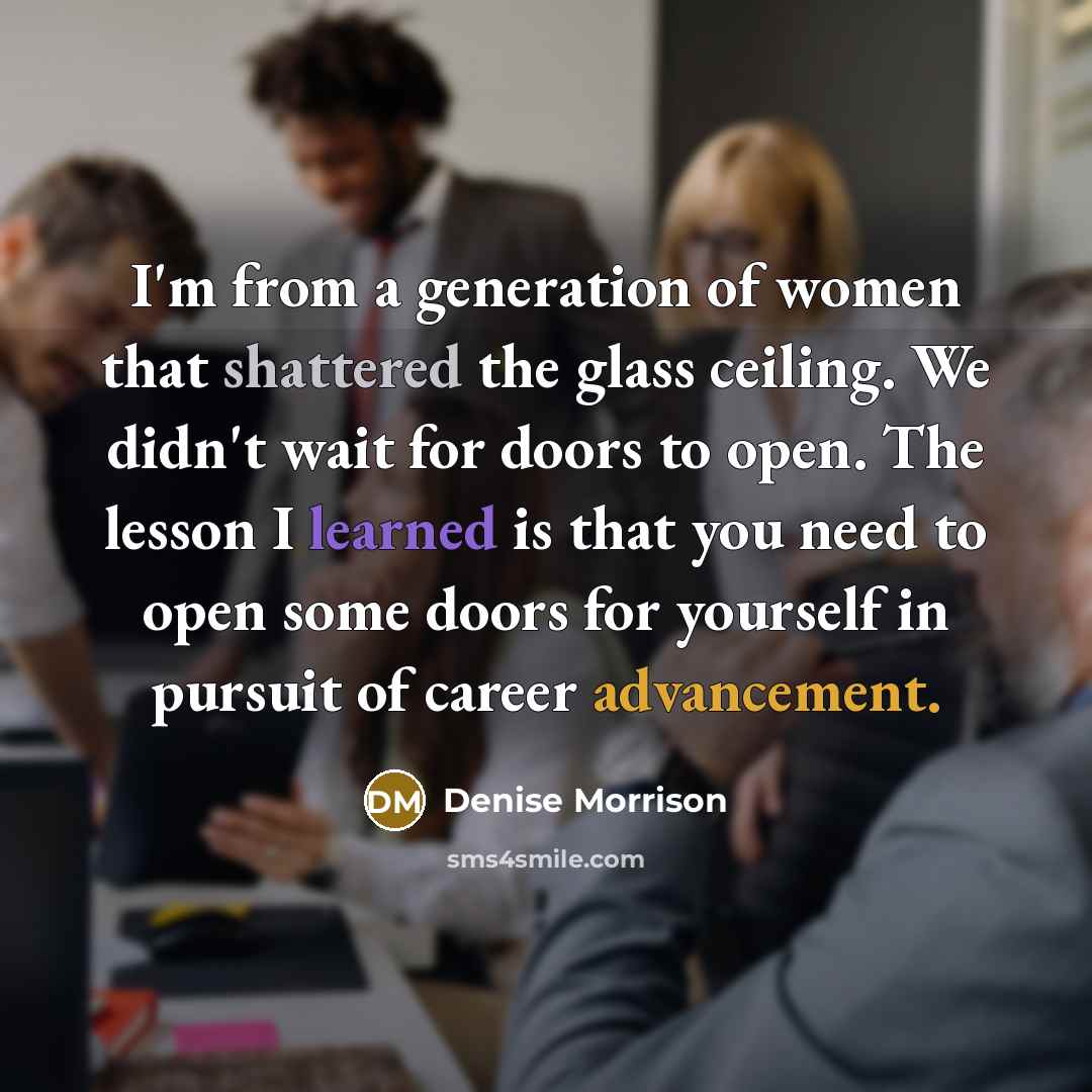“I'm from a generation of women that shattered the glass…” quote by Denise Morrison
