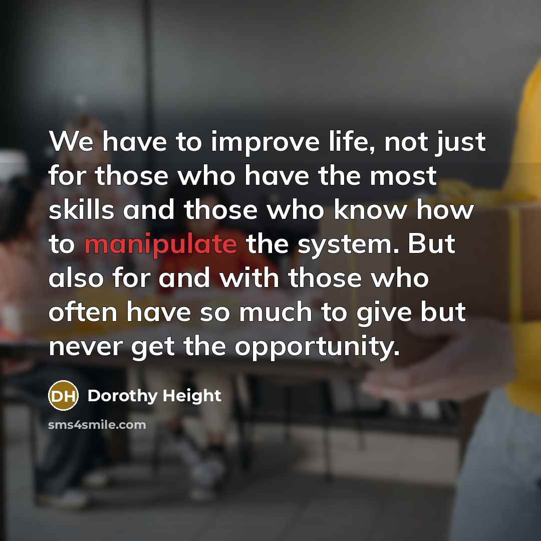 “We have to improve life, not just for those who…” quote by Dorothy Height