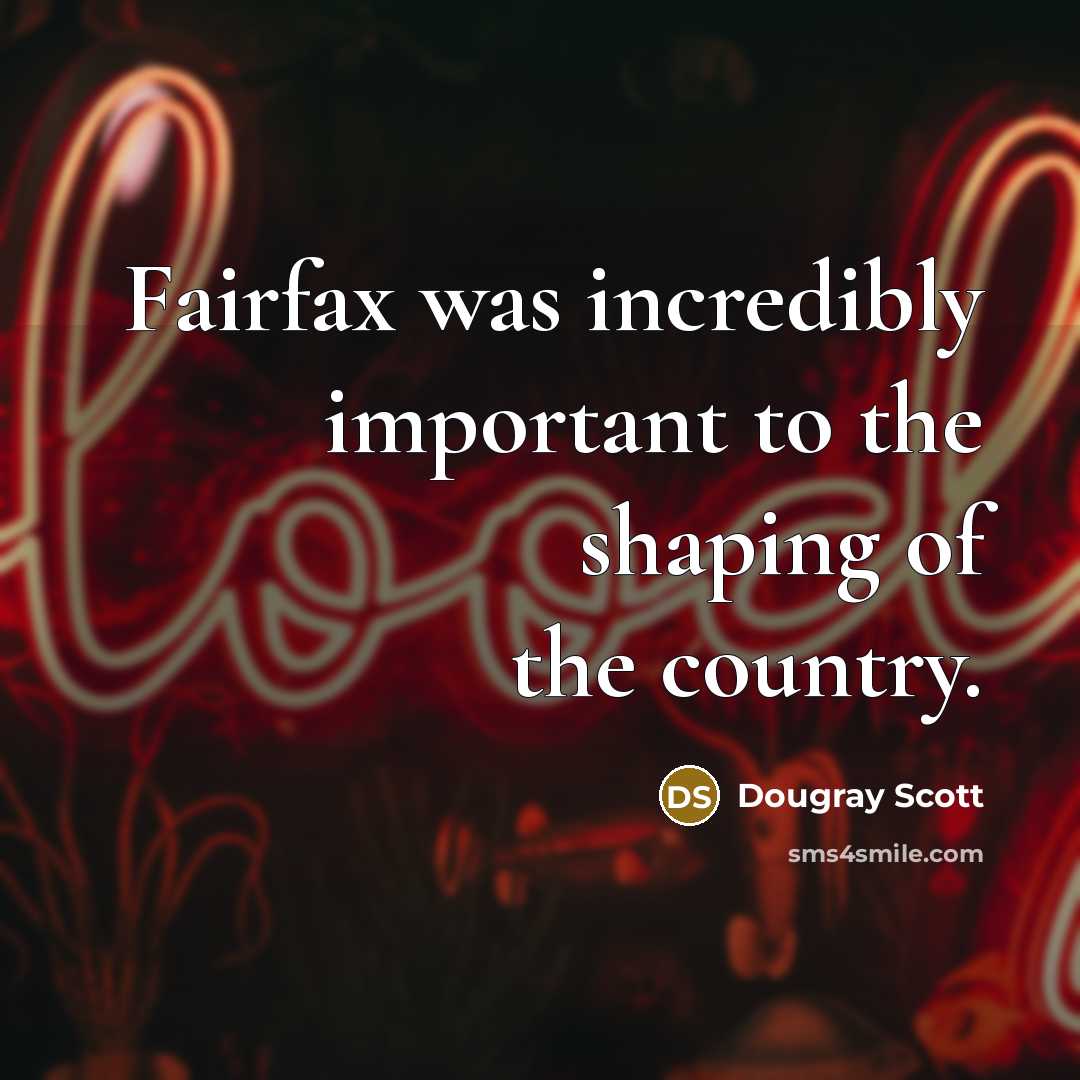 “Fairfax was incredibly important to the shaping of the country.…” quote by Dougray Scott