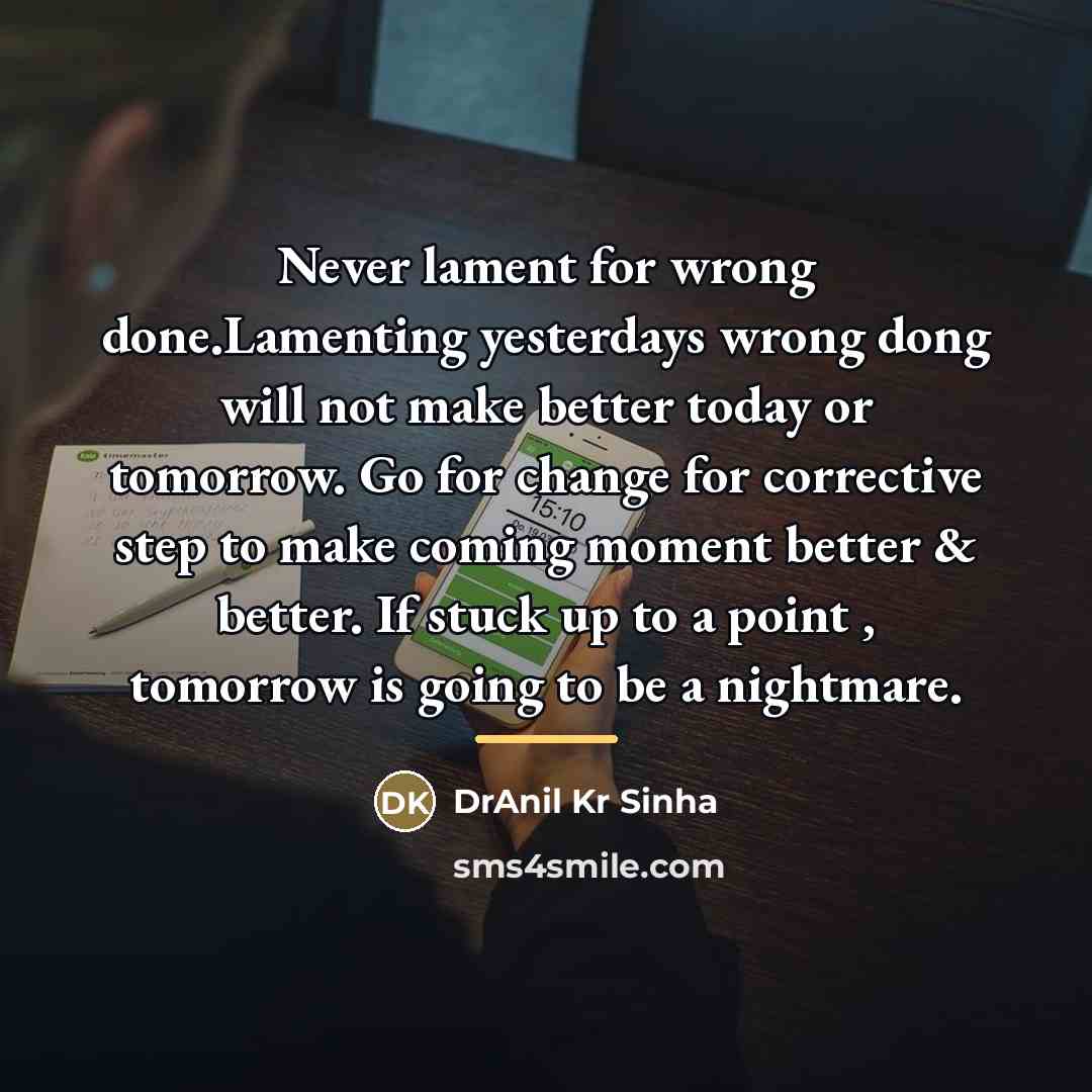 “Never lament for wrong done.Lamenting yesterdays wrong dong will not…” quote by DrAnil Kr Sinha