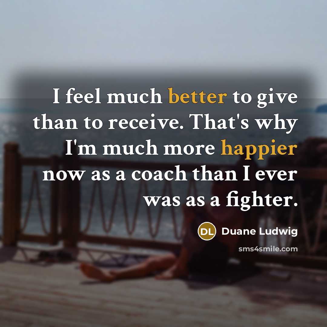 “I feel much better to give than to receive. That's…” quote by Duane Ludwig