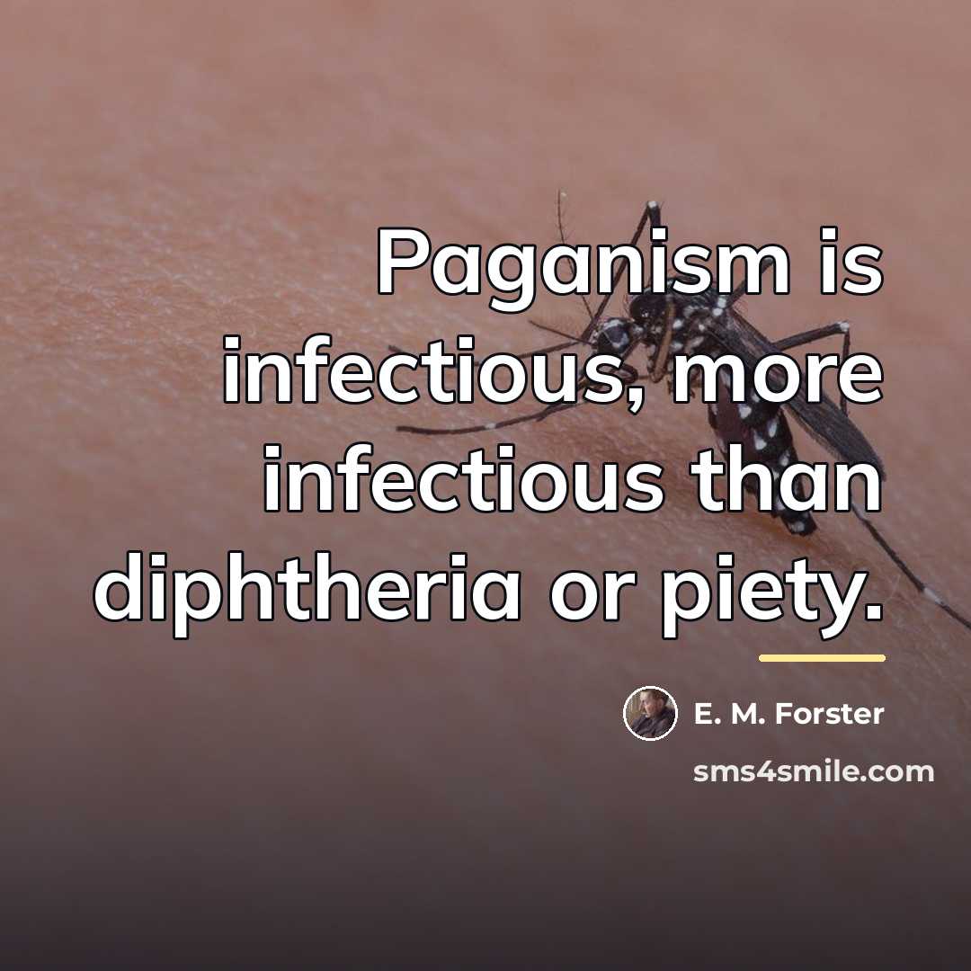 “Paganism is infectious, more infectious than diphtheria or piety.…” quote by E. M. Forster