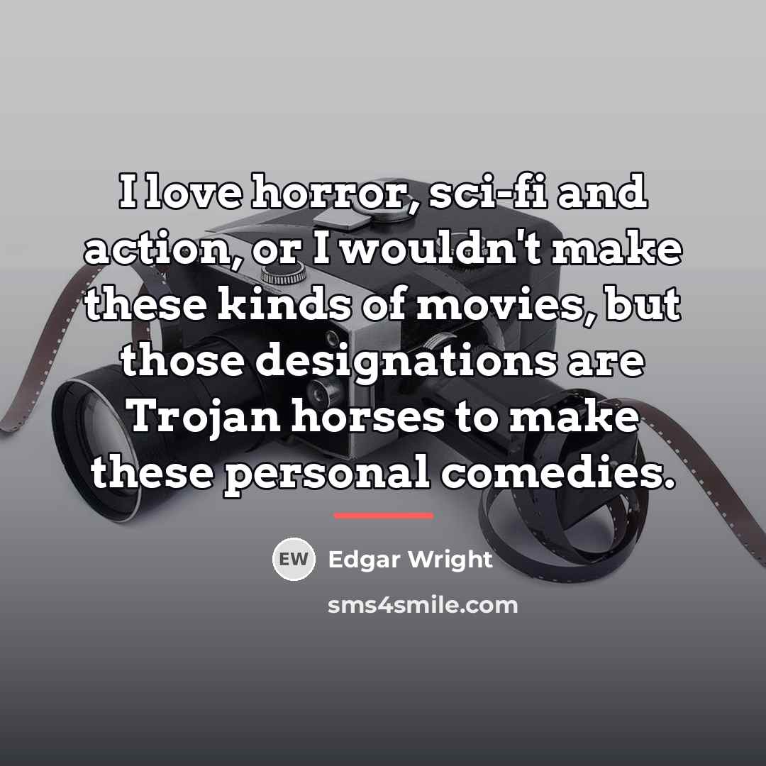 “I love horror, sci-fi and action, or I wouldn't make…” quote by Edgar Wright