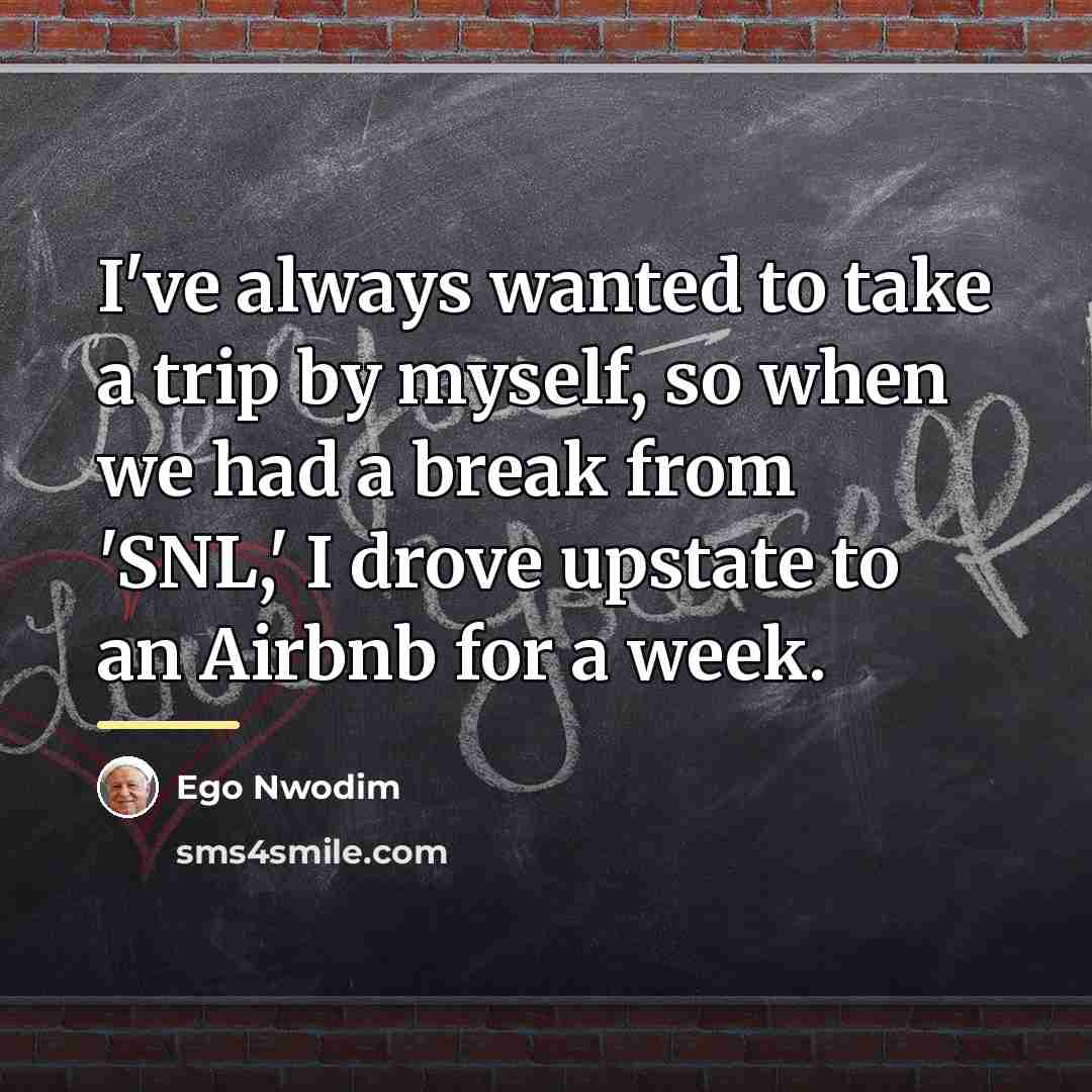 “I've always wanted to take a trip by myself, so…” quote by Ego Nwodim